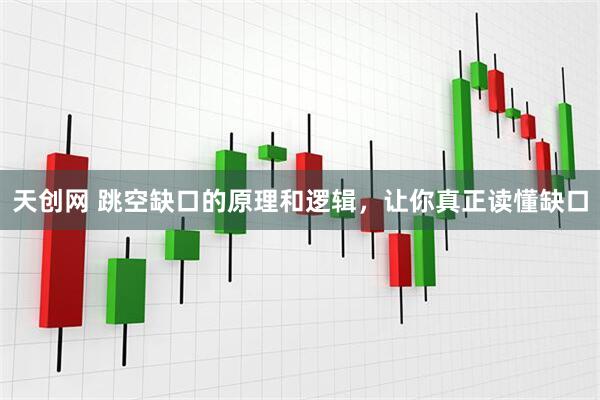 天创网 跳空缺口的原理和逻辑，让你真正读懂缺口